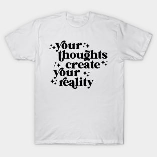 your thoughts create your reality T-Shirt